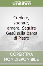 Credere, sperare, amare. Seguire Gesù sulla barca di Pietro libro