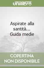 Aspirate alla santità... Guida medie libro