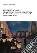 Esistenzialismo trascendentale e dialettico. Il valore dell'arte nel conoscere universale e nella critica sociale