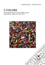 I colori. Passeggiata lungo i sentieri della scienza seguendo la suggestione del colore libro