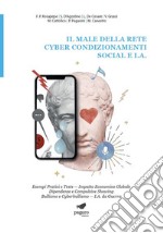 Il male della rete. Cyber condizionamenti. Social e I.A. Esempi pratici e tests. Impatto economico globale dipendenze e compulsive showing bullismo e cyberbullismo. I.A. da guerra libro