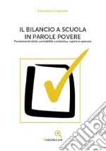 Il bilancio a scuola in parole povere. Fondamenti della contabilità scolastica, capire e operare libro