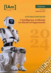 L'Intelligenza Artificiale tra rischi ed opportunità. Festival della filosofia di Campobasso 2024. Atti dei convegni libro