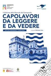 Capolavori da leggere e da vedere. 2ª edizione Biennale del Gattopardo. Atti di convegno. Catalogo. Ediz. bilingue libro