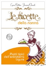 Le ricette della nonna. Piatti tipici dell'entroterra ligure libro