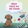 Willy sulle ali dei sogni. Ediz. illustrata libro