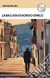 La ballata di Borgo Opaco libro di Bellini Alessio