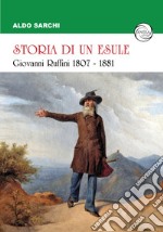 Storia di un esule. Giovanni Ruffini 1807-1881 libro