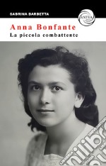 Anna Bonfante. La piccola combattente libro