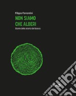 Non siamo che alberi. Storie della storia del bosco. Ediz. ampliata