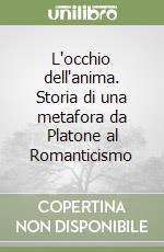 L'occhio dell'anima. Storia di una metafora da Platone al Romanticismo libro