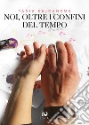 Noi, oltre i confini del tempo libro di Dejoannon Tania