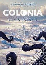 Colonia. Il pianeta della Trasparenza libro