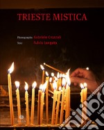 Trieste mistica. Comunità religiose storiche a Trieste. Ediz. italiana e inglese libro