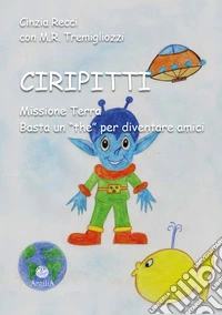 Ciripitti. Missione Terra. Basta un «the» per diventare amici libro
