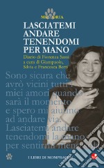 Lasciatemi andare tenendomi per mano. Diario di Fiorenza Sassi libro