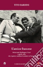 L'amico francese. Mitterand, Berlinguer, Craxi e quella volta che si poteva cambiare la sinistra in Europa libro