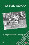 Via nel fango. Il rugby di Mario Lodigiani libro di Mugnai P. (cur.)