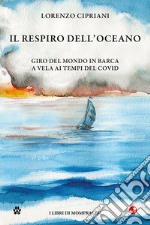 Il respiro dell'oceano. Giro del mondo in barca a vela ai tempi del Covid libro