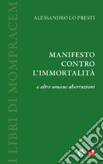 Manifesto contro l'immortalità e altre umane aberrazioni libro