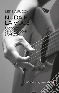 Nuda è la voce. Raccolta di monologhi e canzoni libro