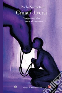 Crinali diversi. Viaggi a cavallo. Tre storie di amicizia libro