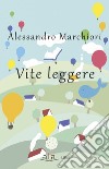 Vite leggere libro di Marchiori Alessandro