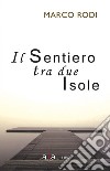 Il sentiero tra due isole. Nuova ediz. libro di Rodi Marco