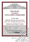 Livorno. Città, porto, territorio. Un racconto dalla fine del miracolo economico alle crisi e alle sfide del nuovo secolo libro