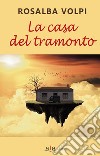 La casa del tramonto libro di Volpi Rosalba