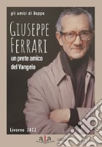 Giuseppe Ferrari. Un prete amico del Vangelo libro