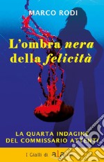 L'ombra nera della felicità. La quarta indagine del commissario Attenti libro