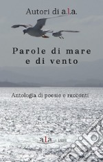 Parole di mare e di vento. Antologia di poesie e racconti libro