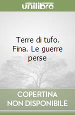 Terre di tufo. Fina. Le guerre perse libro