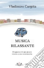 Musica rilassante. Divagazioni di ogni genere intorno a una musicassetta libro