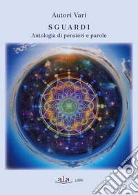 Sguardi. Antologia di pensieri e parole libro
