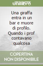 Una giraffa entra in un bar e muore di profilo. Quando i prof contavano qualcosa libro