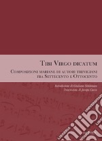 Tibi Virgo dicatum. Composizioni mariane di autori trevigiani fra Settecento e Ottocento libro