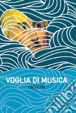 Voglia di musica. Racconti libro