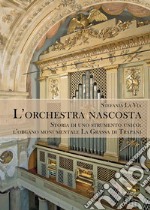 L'orchestra nascosta. Storia di uno strumento unico: l'organo monumentale La Grassa di Trapani