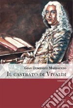 Il castrato di Vivaldi. Vita di Angelo Sugamosto detto lo Zerino libro