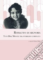 Ritratto di signora. Toti Dal Monte tra pubblico e privato libro