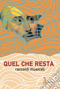 Quel che resta. Racconti musicali libro