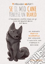 Se il mio cane tenesse un diario. L'educazione cinofila vista con gli occhi del migliore amico dell'uomo libro