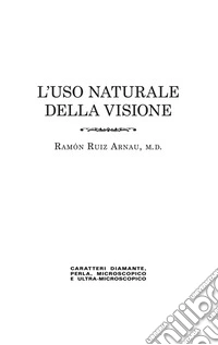 L'uso naturale della visione, in caratteri «diamante», «perla», «microscopico» e «ultra-microscopico»?. Edizione in caratteri diamante e stampa microscopica. Ediz. speciale libro