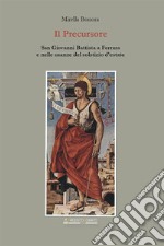 Il precursore. San Giovanni Battista a Ferrara e nelle usanze del solstizio d'estate. Nuova ediz.