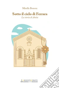 Sotto il cielo di Ferrara. La storia di Anita libro