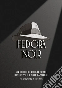 Fedora Noir. Un gioco di ruolo su un detective e il suo cappello. Con 78 carte libro