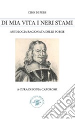 Ciro di pers. Di mia vita i neri stami. Antologia ragionata delle poesie libro