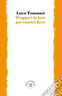 Troppa è la luce per esserci lieve libro